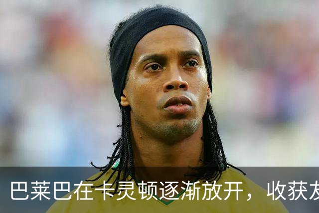 巴莱巴在卡灵顿逐渐放开，收获友情与成长